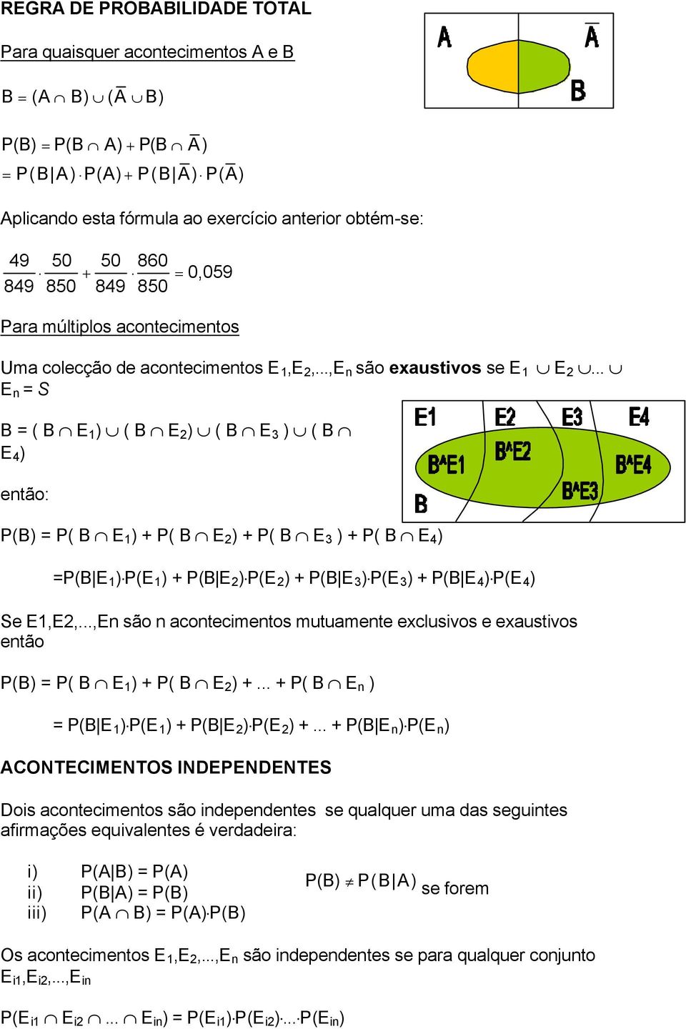 .. E n S B ( B E ) ( B E 2 ) ( B E 3 ) ( B E 4 ) então: P(B) P( B E ) + P( B E 2 ) + P( B E 3 ) + P( B E 4 ) P(B E ) P(E ) + P(B E 2 ) P(E 2 ) + P(B E 3 ) P(E 3 ) + P(B E 4 ) P(E 4 ) Se E,E2,.