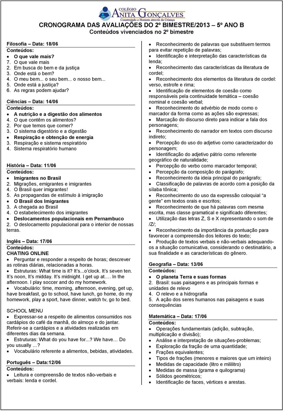 O sistema digestório e a digestão Respiração e obtenção de energia 3. Respiração e sistema respiratório 4. Sistema respiratório humano História Data: 11/06 Imigrantes no Brasil 2.