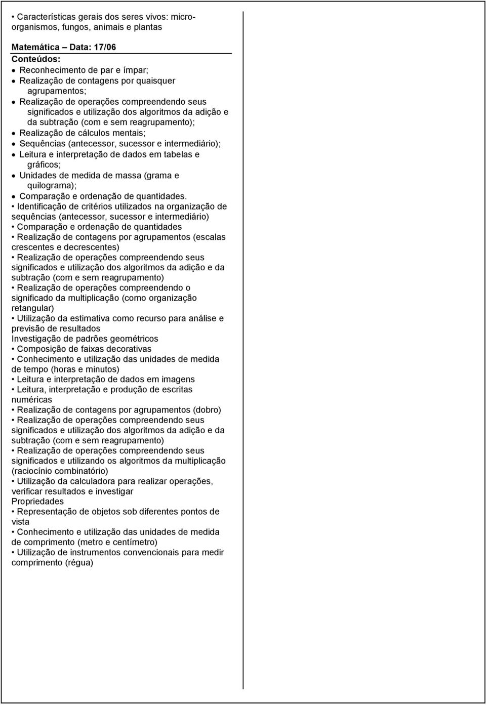 intermediário); Leitura e interpretação de dados em tabelas e gráficos; Unidades de medida de massa (grama e quilograma); Comparação e ordenação de quantidades.