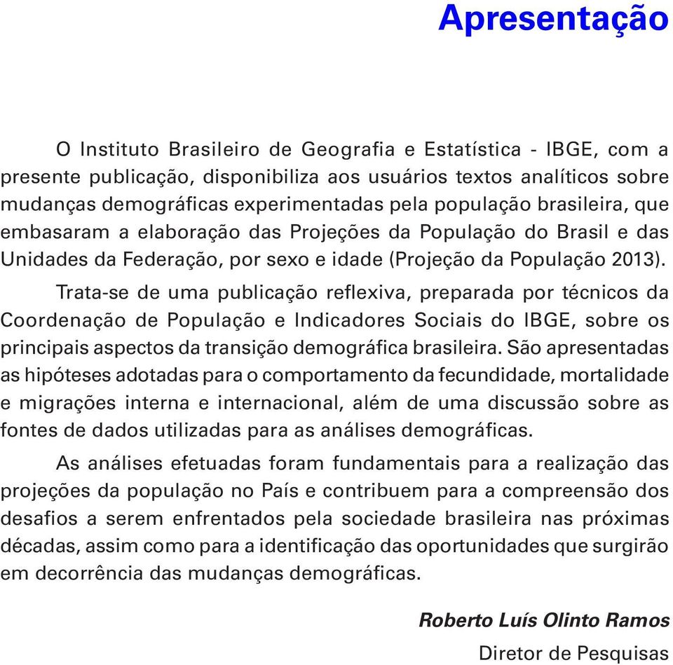 Trata-se de uma publicação reflexiva, preparada por técnicos da Coordenação de População e Indicadores Sociais do IBGE, sobre os principais aspectos da transição demográfica brasileira.