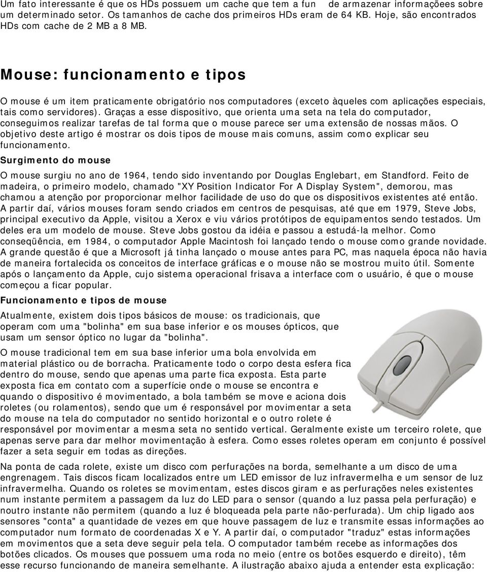 Mouse: funcionamento e tipos O mouse é um item praticamente obrigatório nos computadores (exceto àqueles com aplicações especiais, tais como servidores).