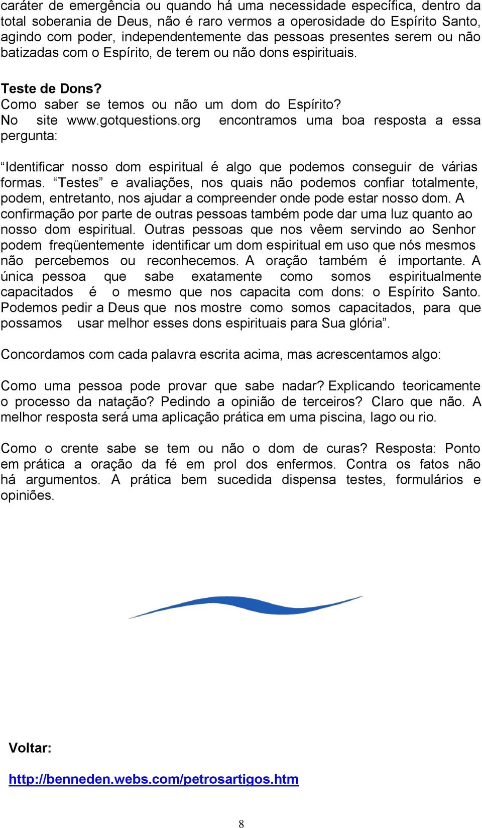 org encontramos uma boa resposta a essa pergunta: Identificar nosso dom espiritual é algo que podemos conseguir de várias formas.