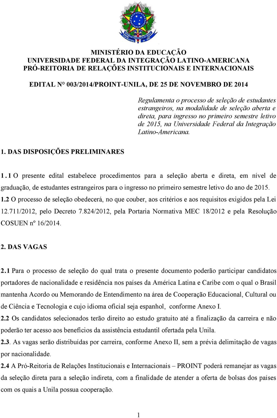 1 O presente edital estabelece procedimentos para a seleção aberta e direta, em nível de graduação, de estudantes estrangeiros para o ingresso no primeiro semestre letivo do ano de 2015. 1.