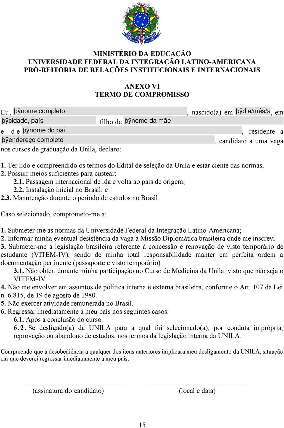 3. Manutenção durante o período de estudos no Brasil. Caso selecionado, comprometo-me a: 1. Submeter-me às normas da Universidade Federal da Integração Latino-Americana; 2.