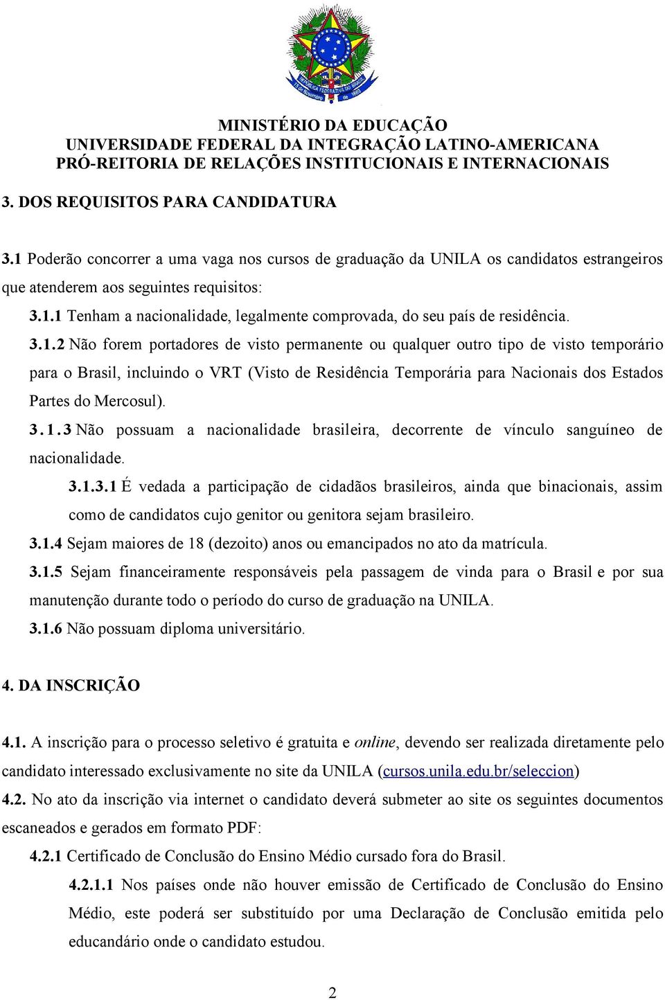 3. 1. 3 Não possuam a nacionalidade brasileira, decorrente de vínculo sanguíneo de nacionalidade. 3.1.3.1 É vedada a participação de cidadãos brasileiros, ainda que binacionais, assim como de candidatos cujo genitor ou genitora sejam brasileiro.