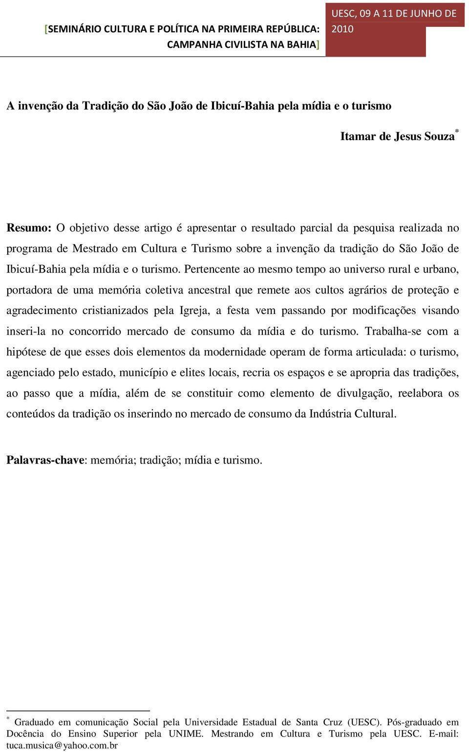 Pertencente ao mesmo tempo ao universo rural e urbano, portadora de uma memória coletiva ancestral que remete aos cultos agrários de proteção e agradecimento cristianizados pela Igreja, a festa vem