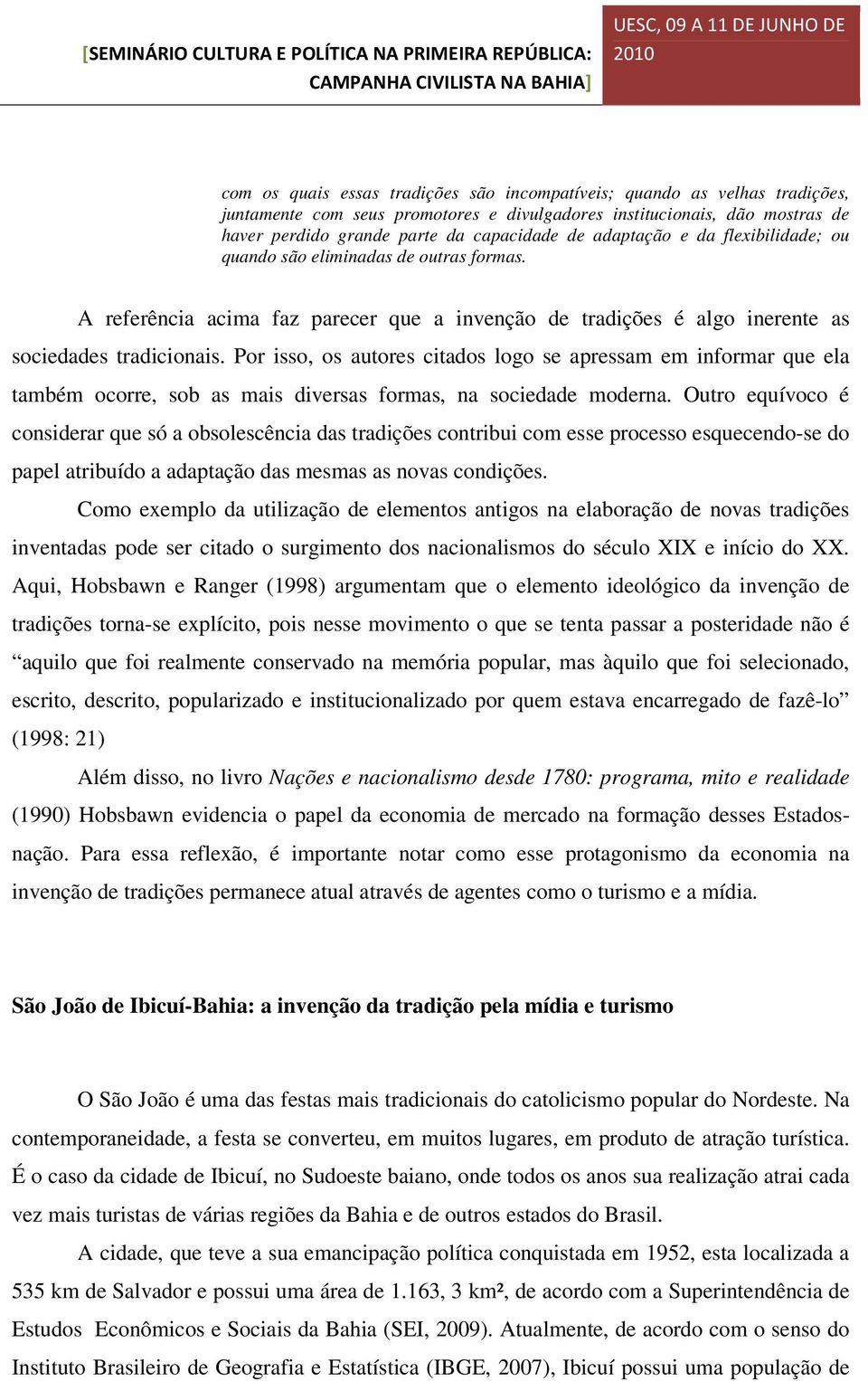 Por isso, os autores citados logo se apressam em informar que ela também ocorre, sob as mais diversas formas, na sociedade moderna.