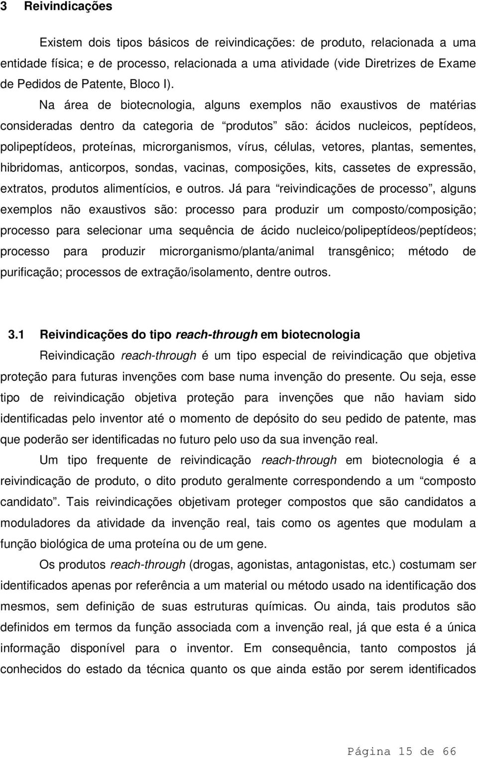 Na área de biotecnologia, alguns exemplos não exaustivos de matérias consideradas dentro da categoria de produtos são: ácidos nucleicos, peptídeos, polipeptídeos, proteínas, microrganismos, vírus,