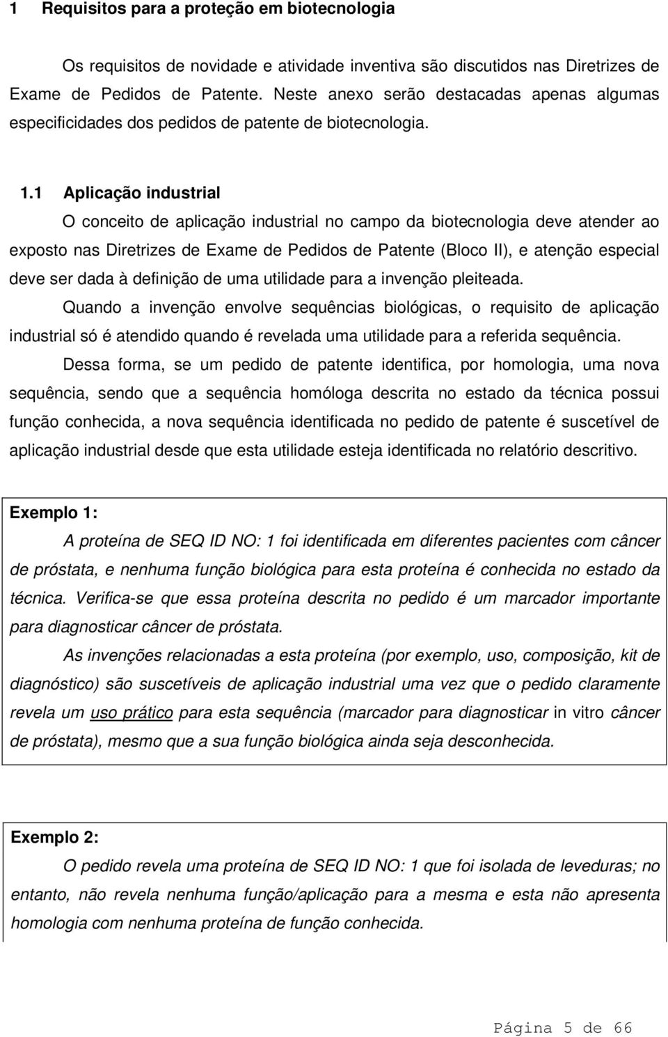 1 Aplicação industrial O conceito de aplicação industrial no campo da biotecnologia deve atender ao exposto nas Diretrizes de Exame de Pedidos de Patente (Bloco II), e atenção especial deve ser dada