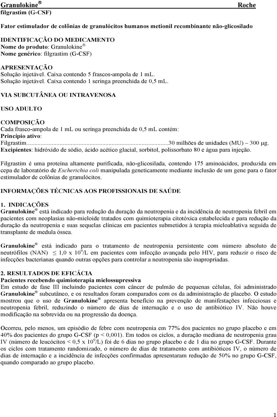 VIA SUBCUTÂNEA OU INTRAVENOSA USO ADULTO COMPOSIÇÃO Cada frasco-ampola de 1 ml ou seringa preenchida de 0,5 ml contém: Princípio ativo: Filgrastim...30 milhões de unidades (MU) 300 µg.