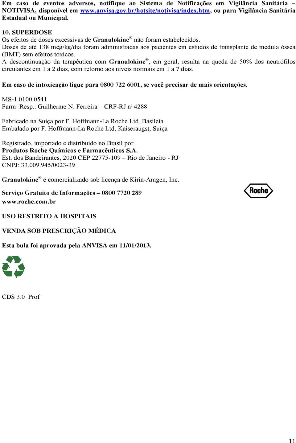 Doses de até 138 mcg/kg/dia foram administradas aos pacientes em estudos de transplante de medula óssea (BMT) sem efeitos tóxicos.