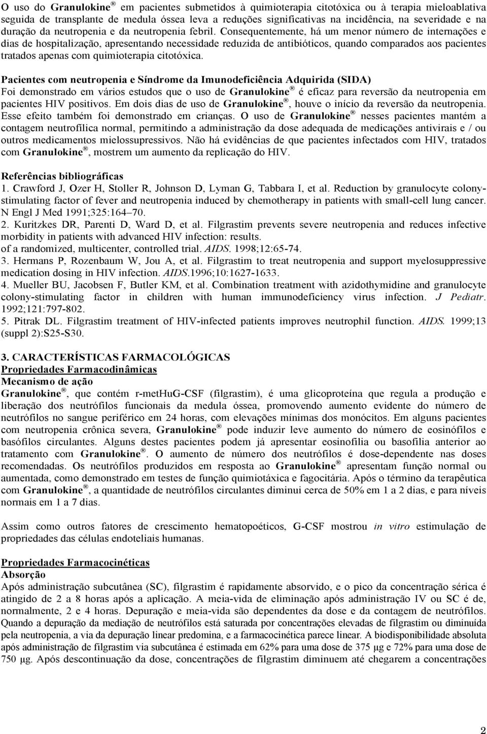 Consequentemente, há um menor número de internações e dias de hospitalização, apresentando necessidade reduzida de antibióticos, quando comparados aos pacientes tratados apenas com quimioterapia