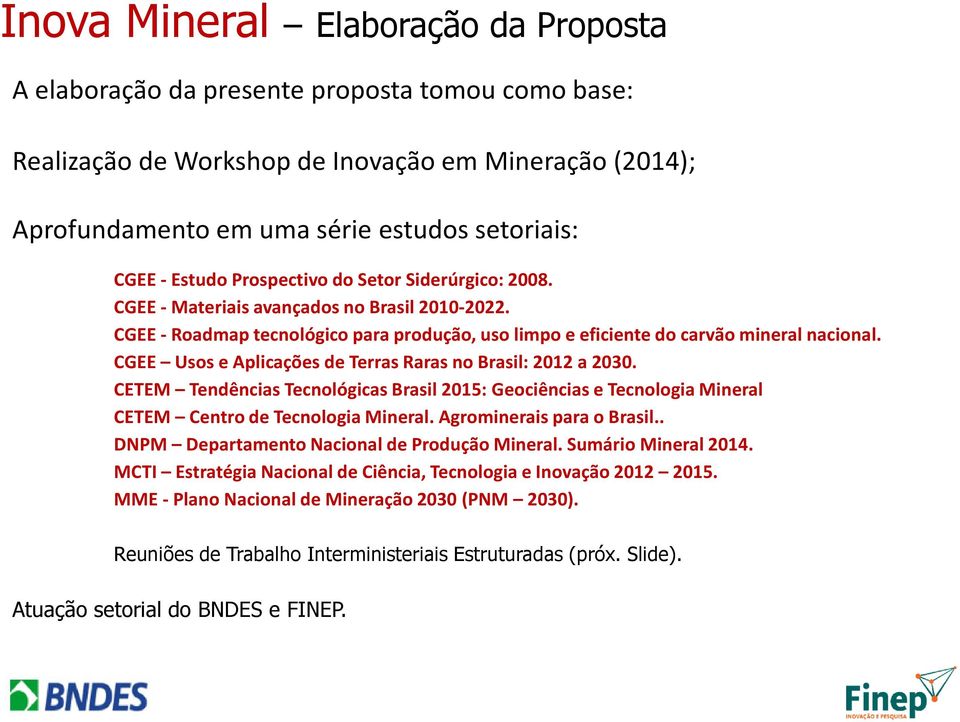 CGEE Usos e Aplicações de Terras Raras no Brasil: 2012 a 2030. CETEM Tendências Tecnológicas Brasil 2015: Geociências e Tecnologia Mineral CETEM Centro de Tecnologia Mineral.