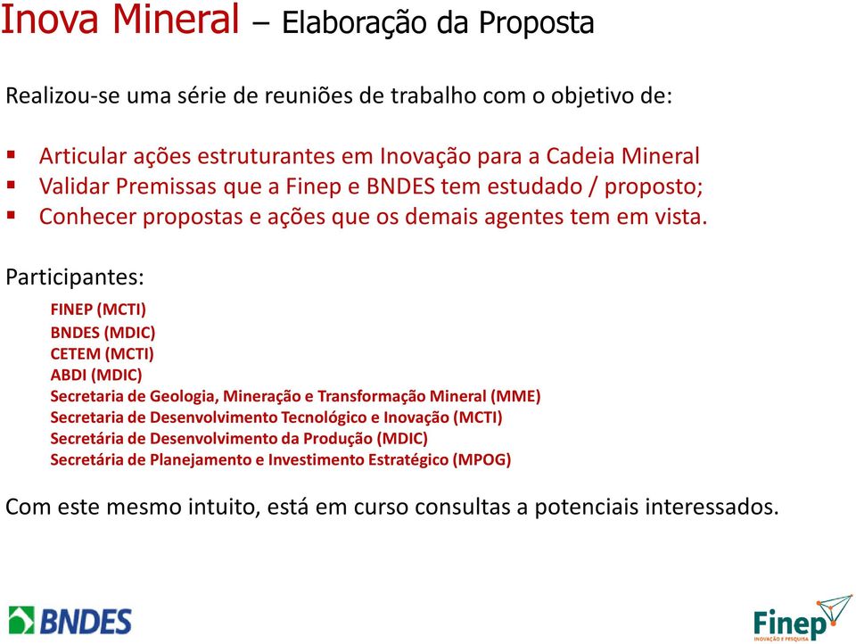 Participantes: FINEP (MCTI) BNDES (MDIC) CETEM (MCTI) ABDI (MDIC) Secretaria de Geologia, Mineração e Transformação Mineral (MME) Secretaria de Desenvolvimento