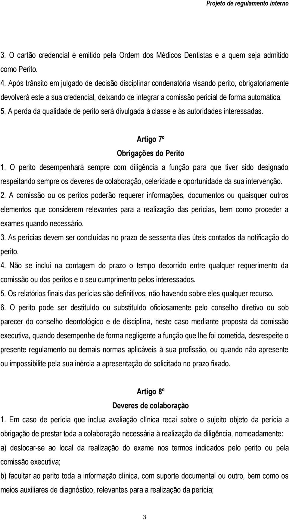 A perda da qualidade de perito será divulgada à classe e às autoridades interessadas. Artigo 7º Obrigações do Perito 1.