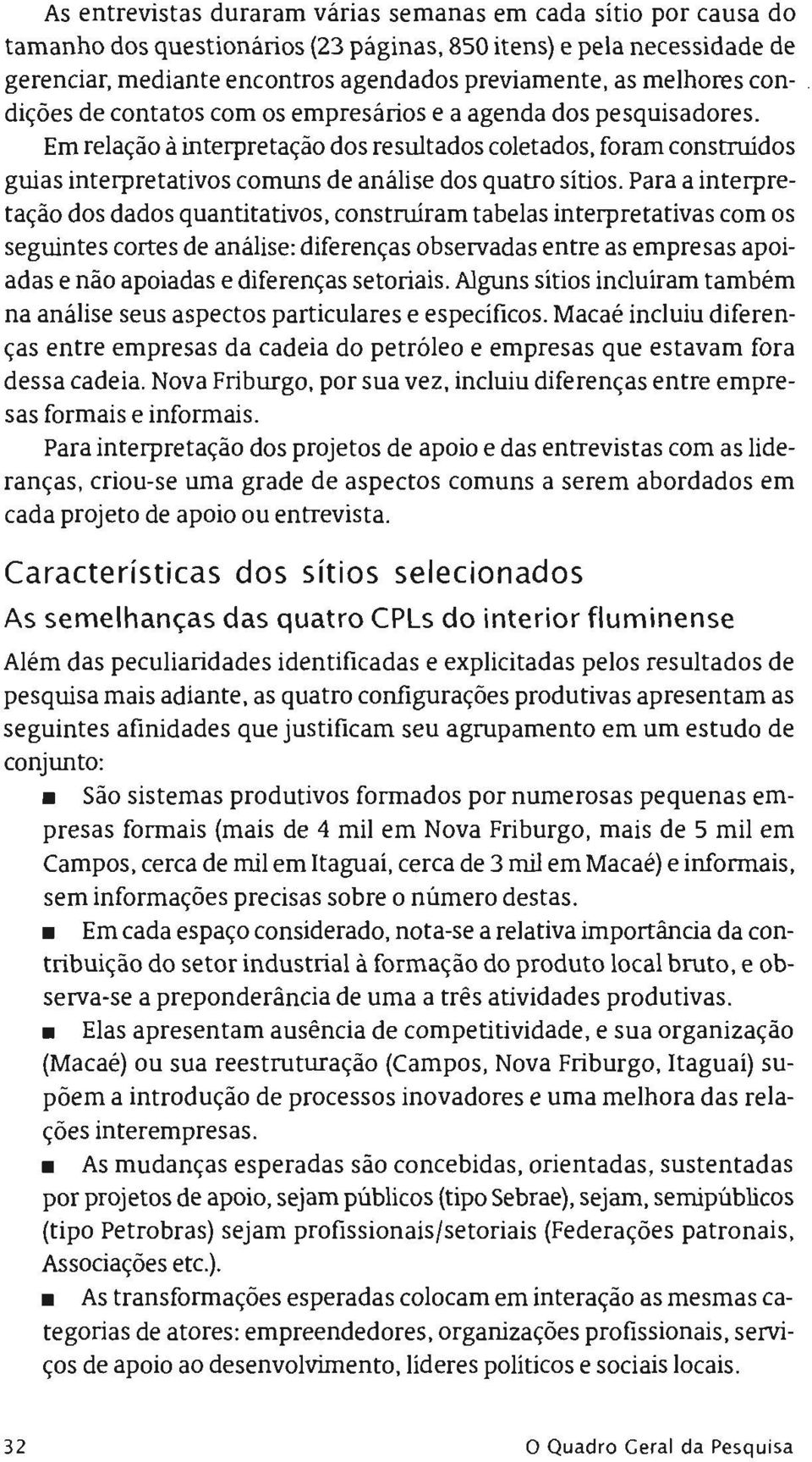 Em relaçao à interpretaçao dos resultados coletados, foram construidos guias interpretativos comuns de analise dos quatro sitios.