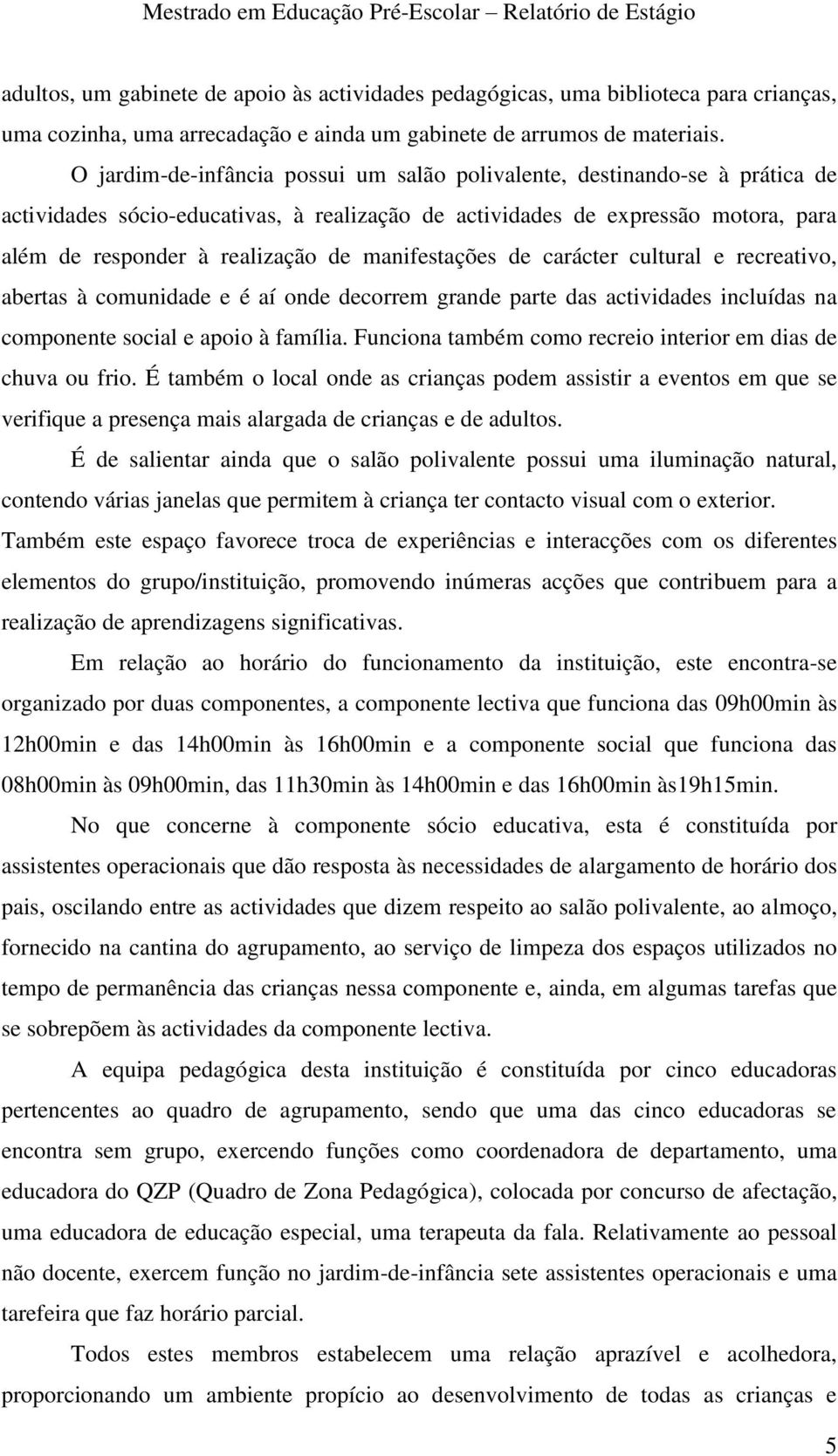 manifestações de carácter cultural e recreativo, abertas à comunidade e é aí onde decorrem grande parte das actividades incluídas na componente social e apoio à família.