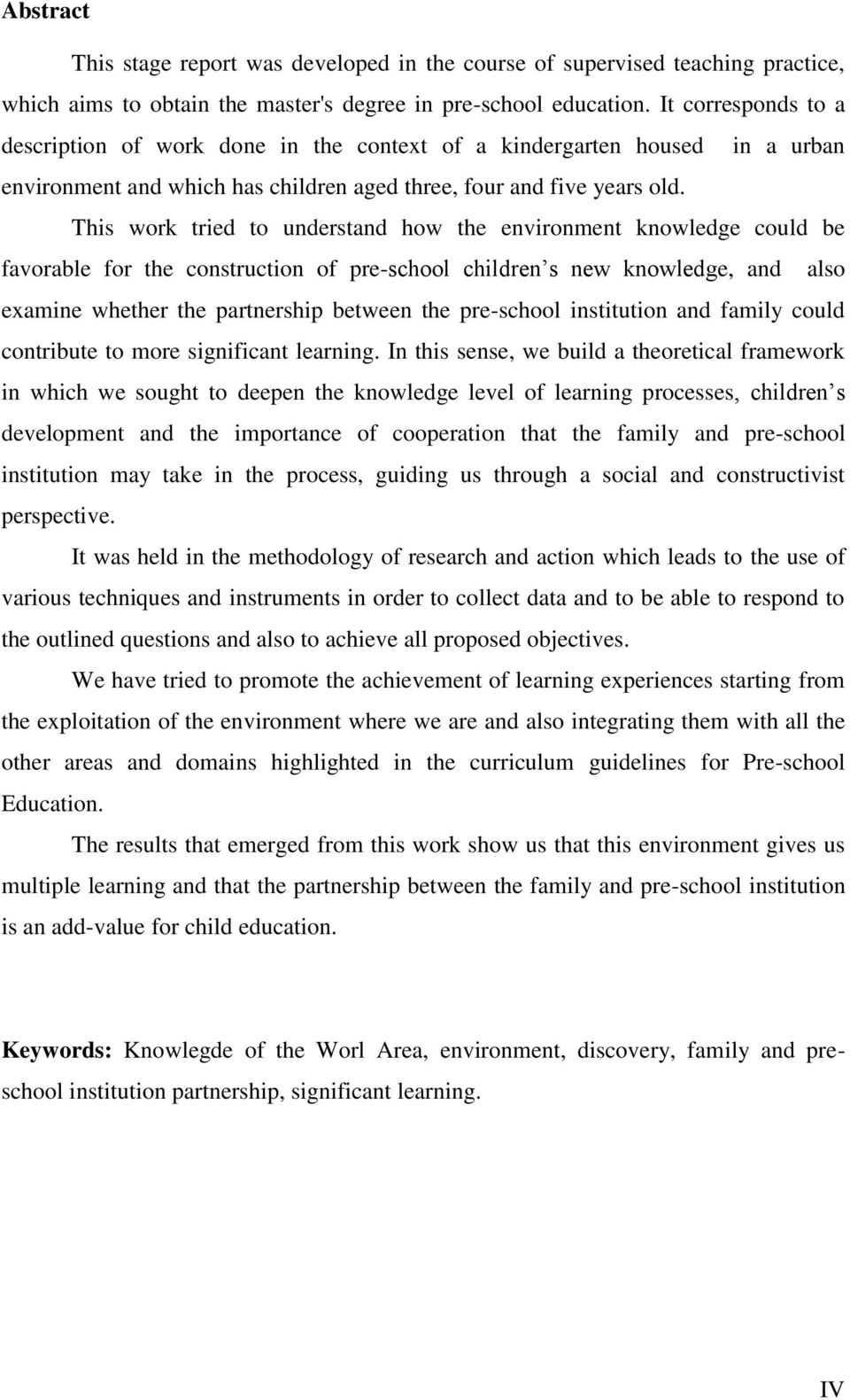 This work tried to understand how the environment knowledge could be favorable for the construction of pre-school children s new knowledge, and also examine whether the partnership between the