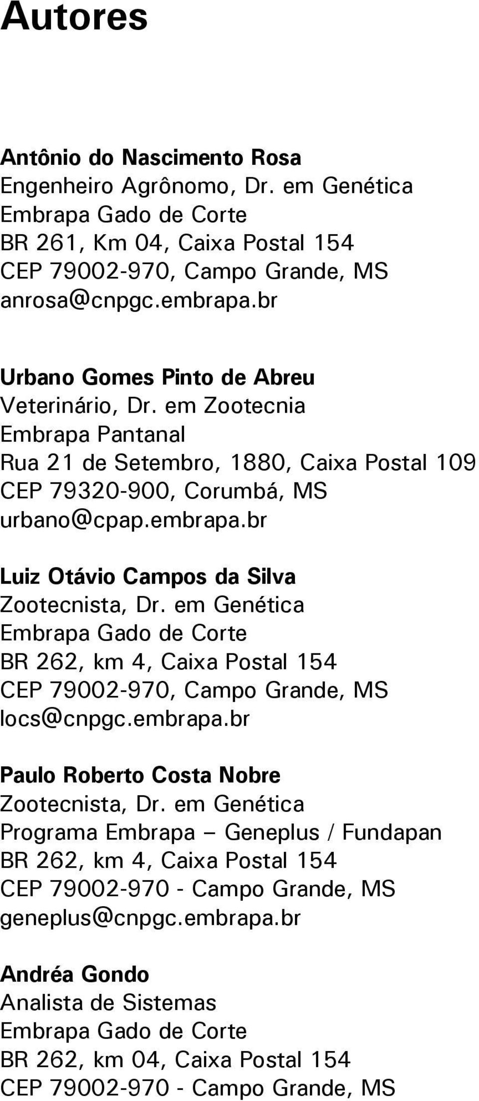 br Luiz Otávio Campos da Silva Zootecnista, Dr. em Genética Embrapa Gado de Corte BR 262, km 4, Caixa Postal 154 CEP 79002-970, Campo Grande, MS locs@cnpgc.embrapa.