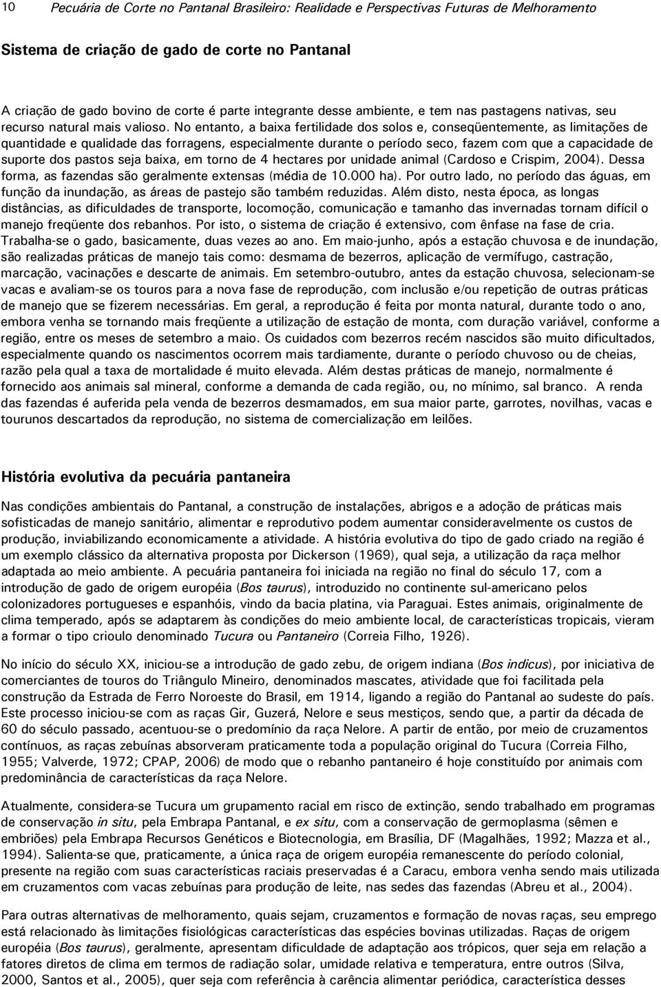 No entanto, a baixa fertilidade dos solos e, conseqüentemente, as limitações de quantidade e qualidade das forragens, especialmente durante o período seco, fazem com que a capacidade de suporte dos