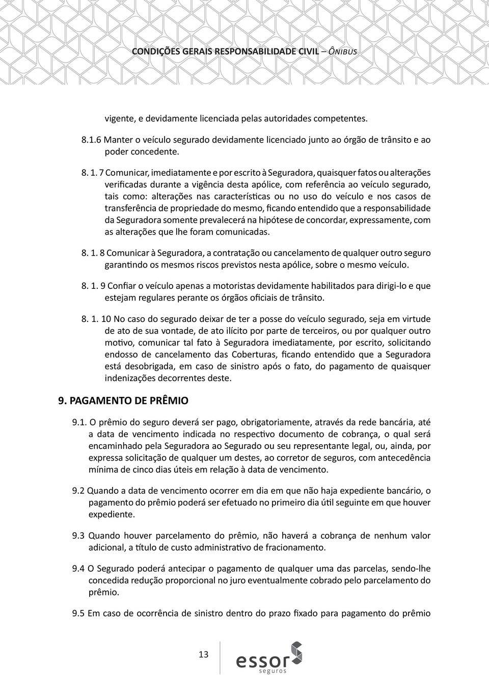 características ou no uso do veículo e nos casos de transferência de propriedade do mesmo, ficando entendido que a responsabilidade da Seguradora somente prevalecerá na hipótese de concordar,