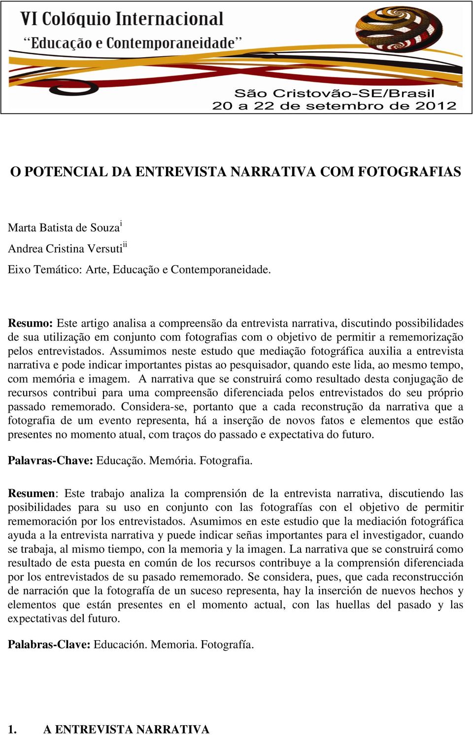 entrevistados. Assumimos neste estudo que mediação fotográfica auxilia a entrevista narrativa e pode indicar importantes pistas ao pesquisador, quando este lida, ao mesmo tempo, com memória e imagem.