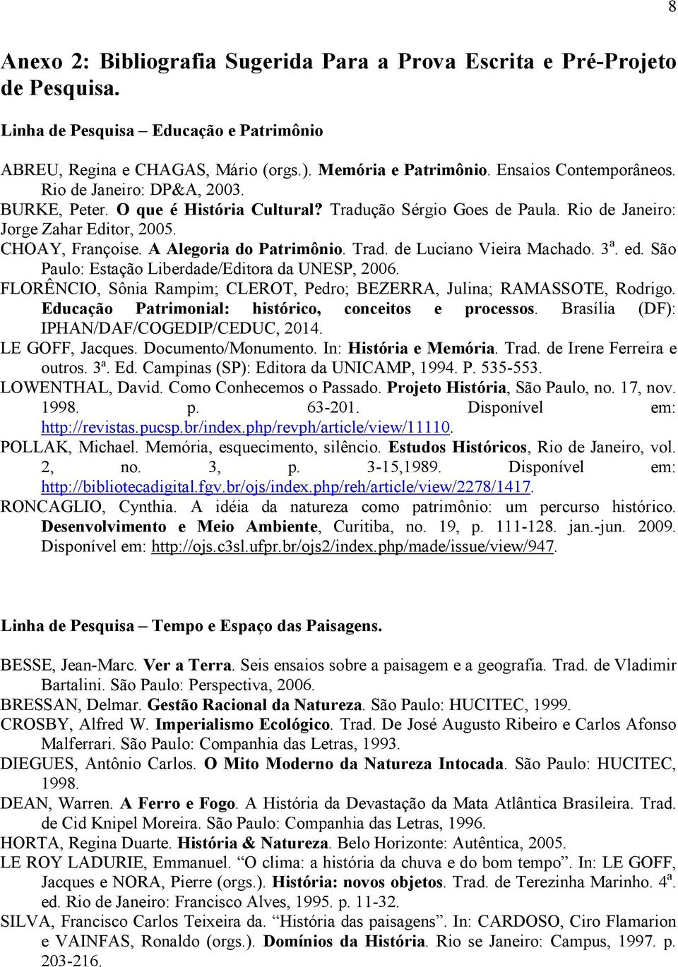 A Alegoria do Patrimônio. Trad. de Luciano Vieira Machado. 3 a. ed. São Paulo: Estação Liberdade/Editora da UNESP, 2006. FLORÊNCIO, Sônia Rampim; CLEROT, Pedro; BEZERRA, Julina; RAMASSOTE, Rodrigo.