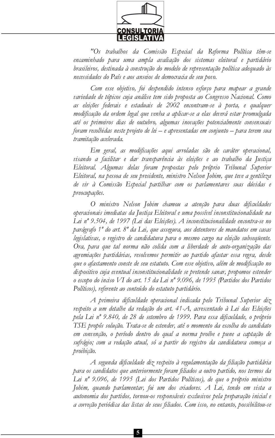 Com esse objetivo, foi despendido intenso esforço para mapear a grande variedade de tópicos cuja análise tem sido proposta ao Congresso Nacional.