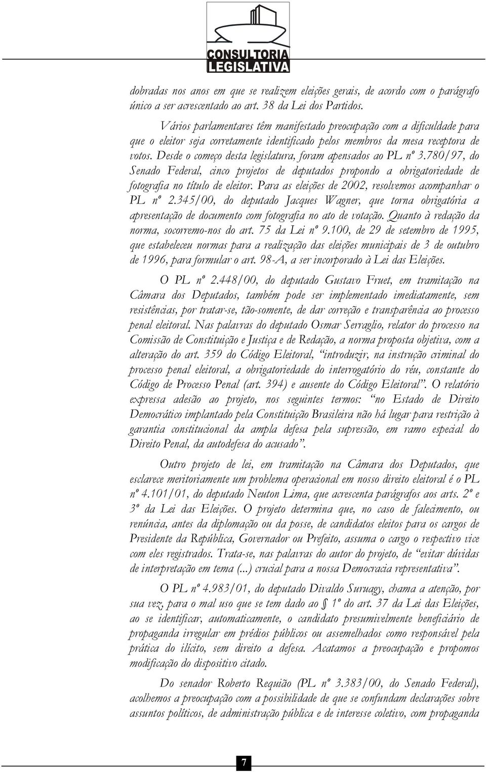 Desde o começo desta legislatura, foram apensados ao PL nº 3.780/97, do Senado Federal, cinco projetos de deputados propondo a obrigatoriedade de fotografia no título de eleitor.