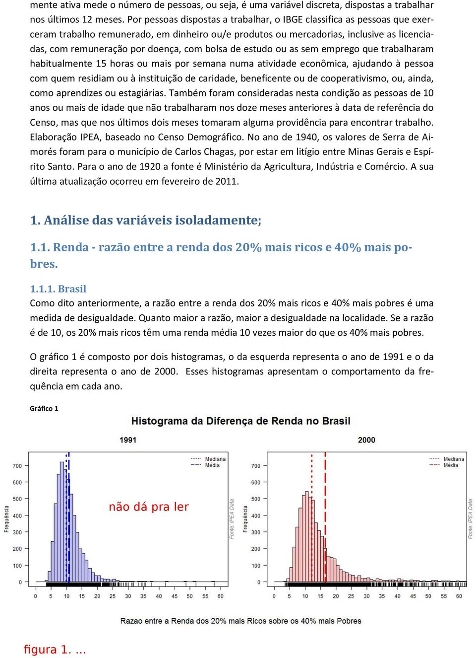 bolsa de estudo ou as sem emprego que trabalharam habitualmente 15 horas ou mais por semana numa atividade econômica, ajudando à pessoa com quem residiam ou à instituição de caridade, beneficente ou