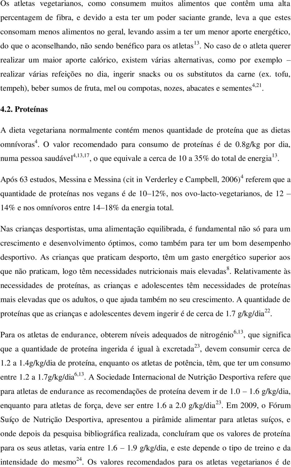 No caso de o atleta querer realizar um maior aporte calórico, existem várias alternativas, como por exemplo realizar várias refeições no dia, ingerir snacks ou os substitutos da carne (ex.