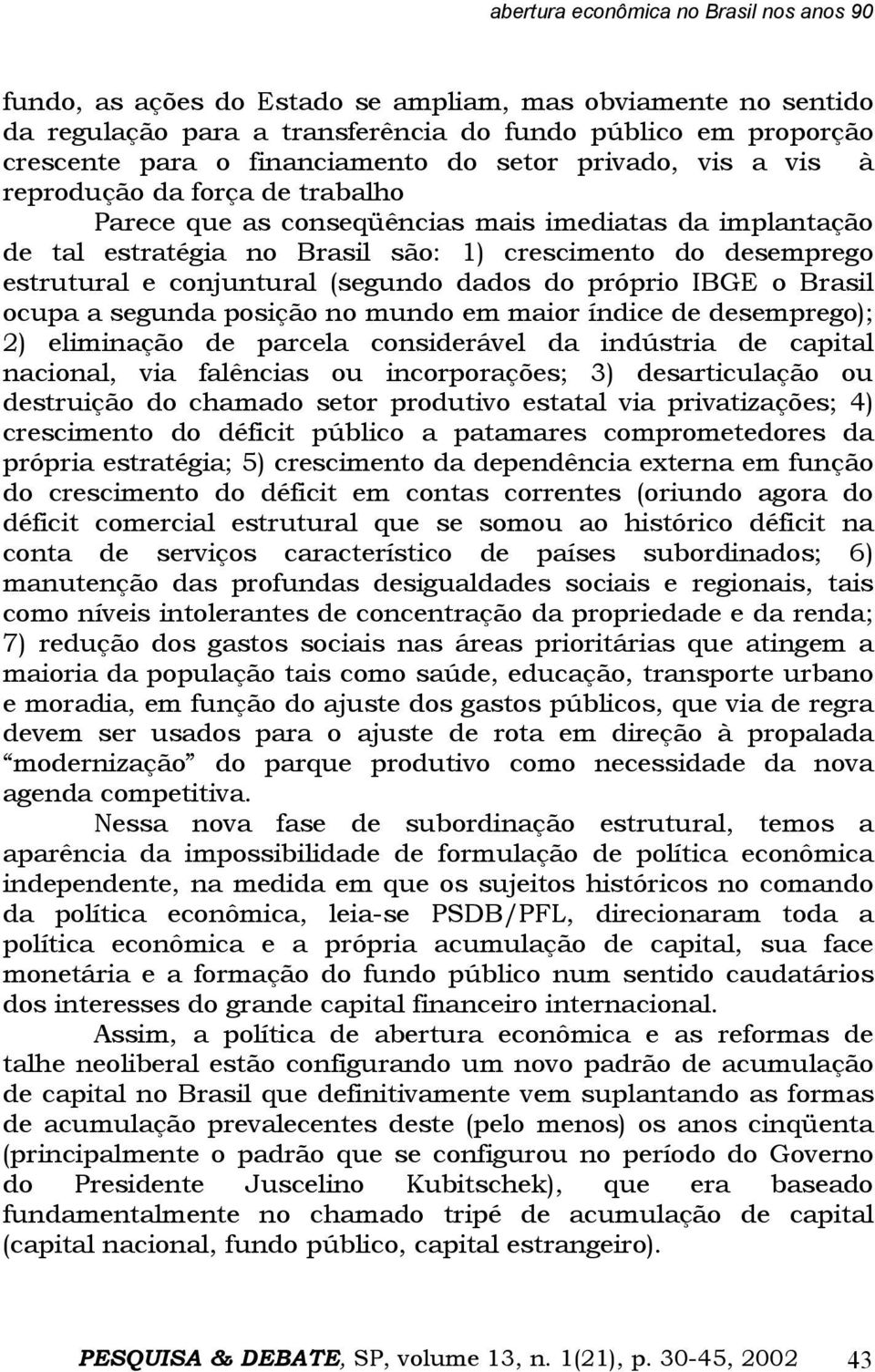 conjuntural (segundo dados do próprio IBGE o Brasil ocupa a segunda posição no mundo em maior índice de desemprego); 2) eliminação de parcela considerável da indústria de capital nacional, via