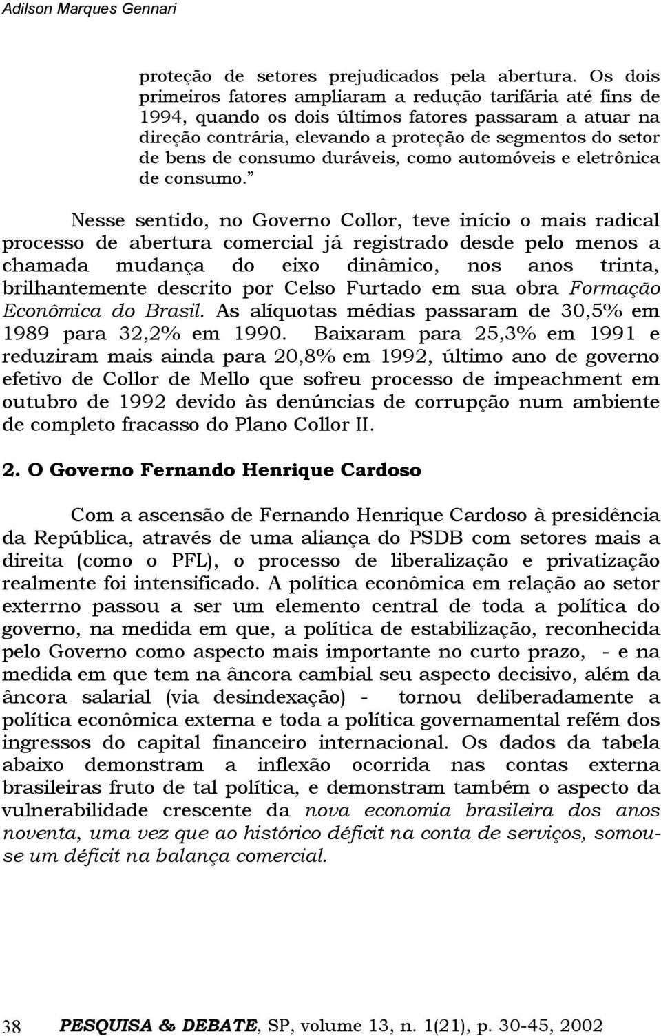 consumo duráveis, como automóveis e eletrônica de consumo.