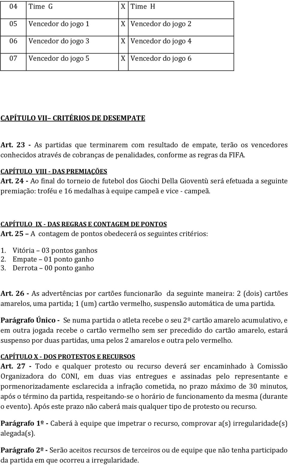 24 - Ao final do torneio de futebol dos Giochi Della Gioventù será efetuada a seguinte premiação: troféu e 16 medalhas à equipe campeã e vice - campeã.