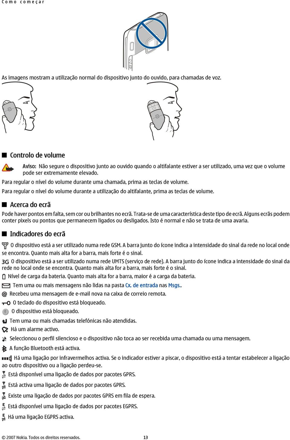 Para regular o nível do volume durante uma chamada, prima as teclas de volume. Para regular o nível do volume durante a utilização do altifalante, prima as teclas de volume.