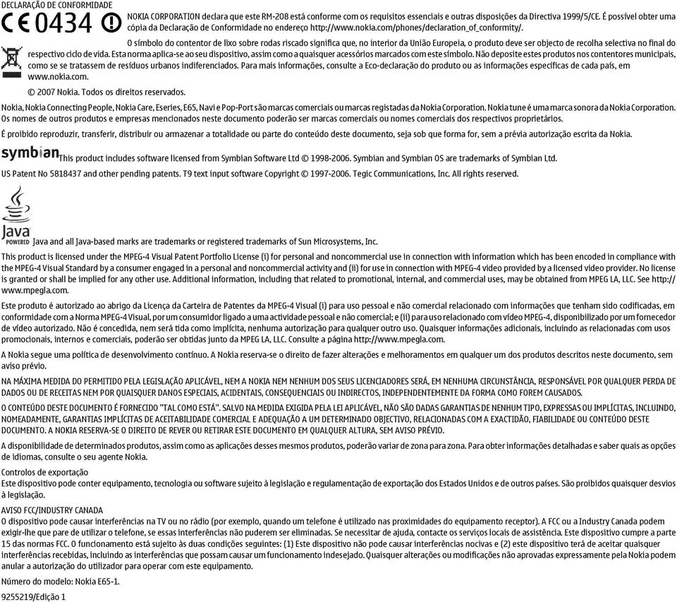 O símbolo do contentor de lixo sobre rodas riscado significa que, no interior da União Europeia, o produto deve ser objecto de recolha selectiva no final do respectivo ciclo de vida.