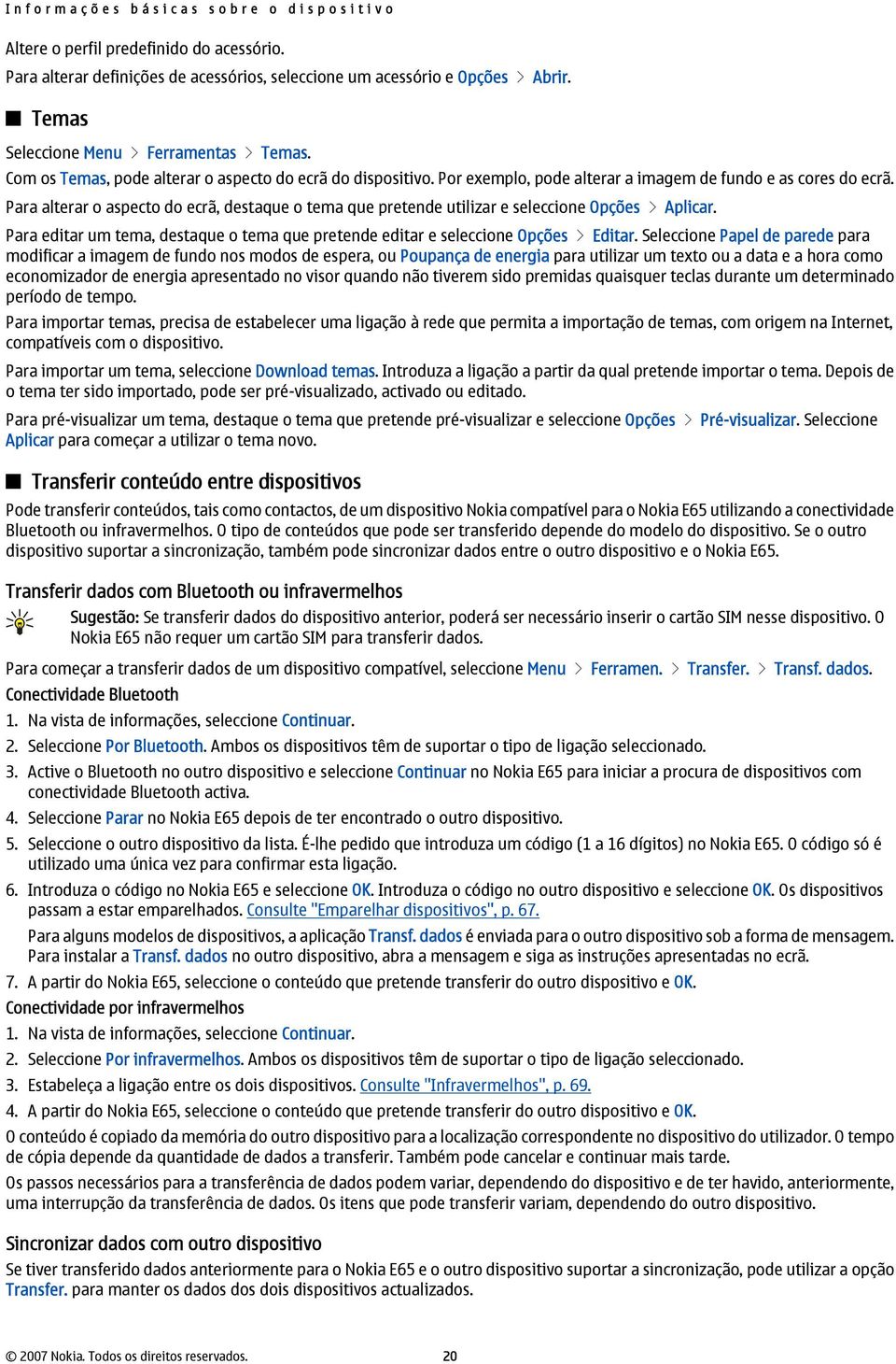 Para alterar o aspecto do ecrã, destaque o tema que pretende utilizar e seleccione Opções > Aplicar. Para editar um tema, destaque o tema que pretende editar e seleccione Opções > Editar.