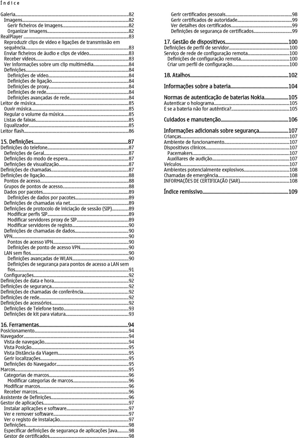 ..84 Definições de proxy...84 Definições de rede...84 Definições avançadas de rede...84 Leitor de música...85 Ouvir música...85 Regular o volume da música...85 Listas de faixas...85 Equalizador.