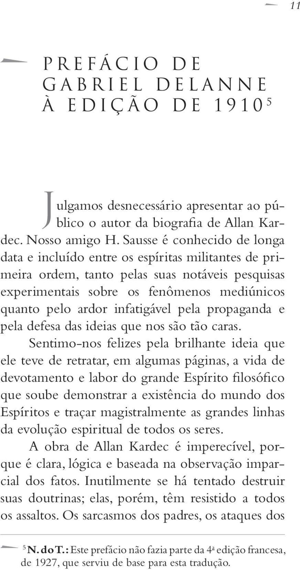 infatigável pela propaganda e pela defesa das ideias que nos são tão caras.