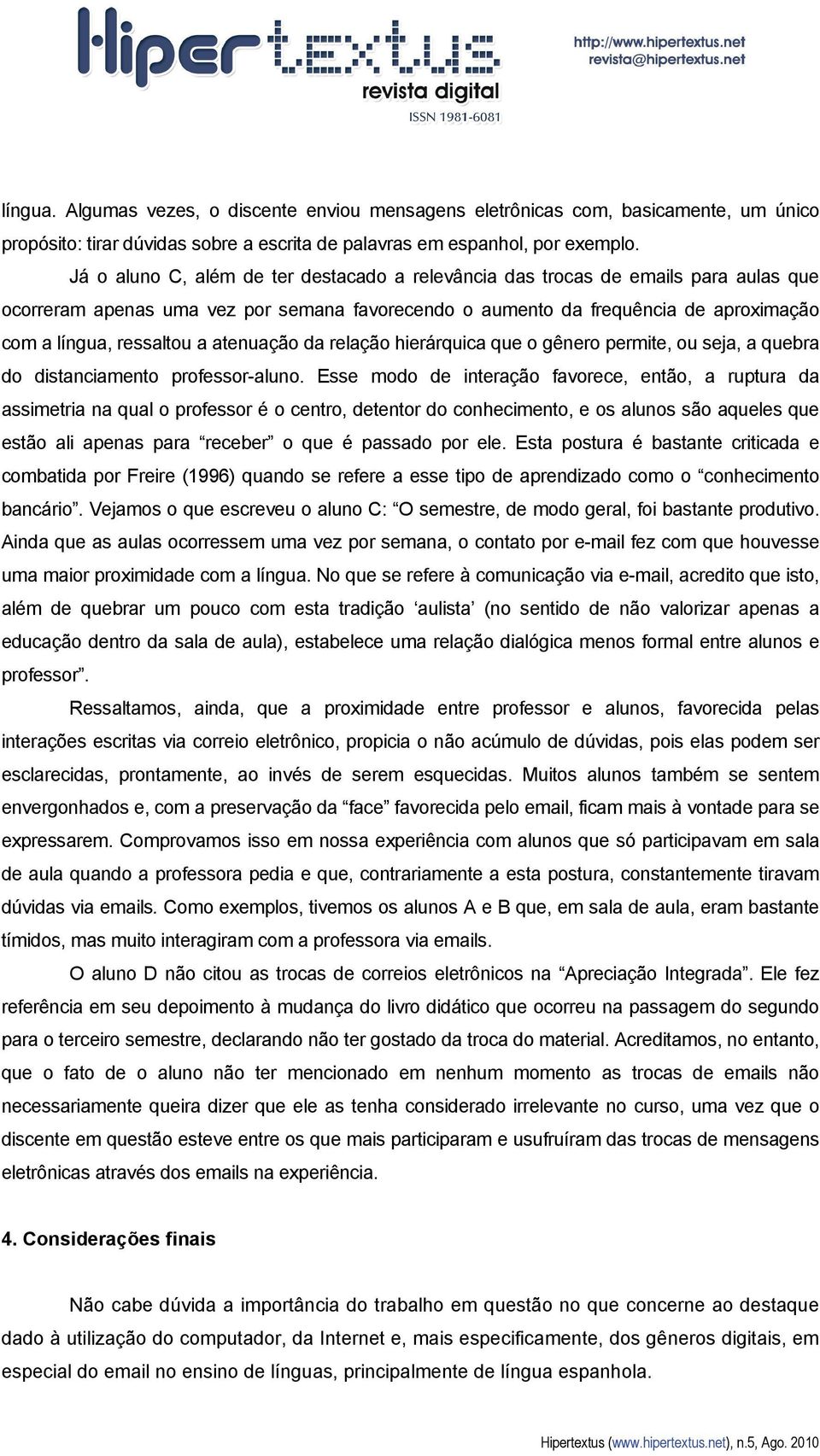 atenuação da relação hierárquica que o gênero permite, ou seja, a quebra do distanciamento professor-aluno.