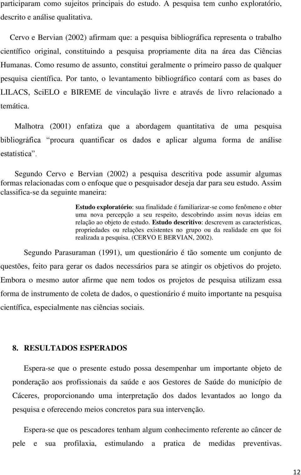 Como resumo de assunto, constitui geralmente o primeiro passo de qualquer pesquisa científica.