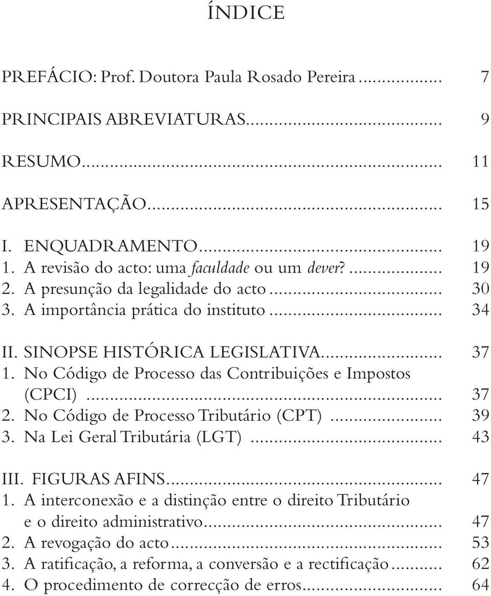 No Código de Processo das Contribuições e Impostos (CPCI)... 37 2. No Código de Processo Tributário (CPT)... 39 3. Na Lei Geral Tributária (LGT)... 43 III. FIGURAS AFINS... 47 1.