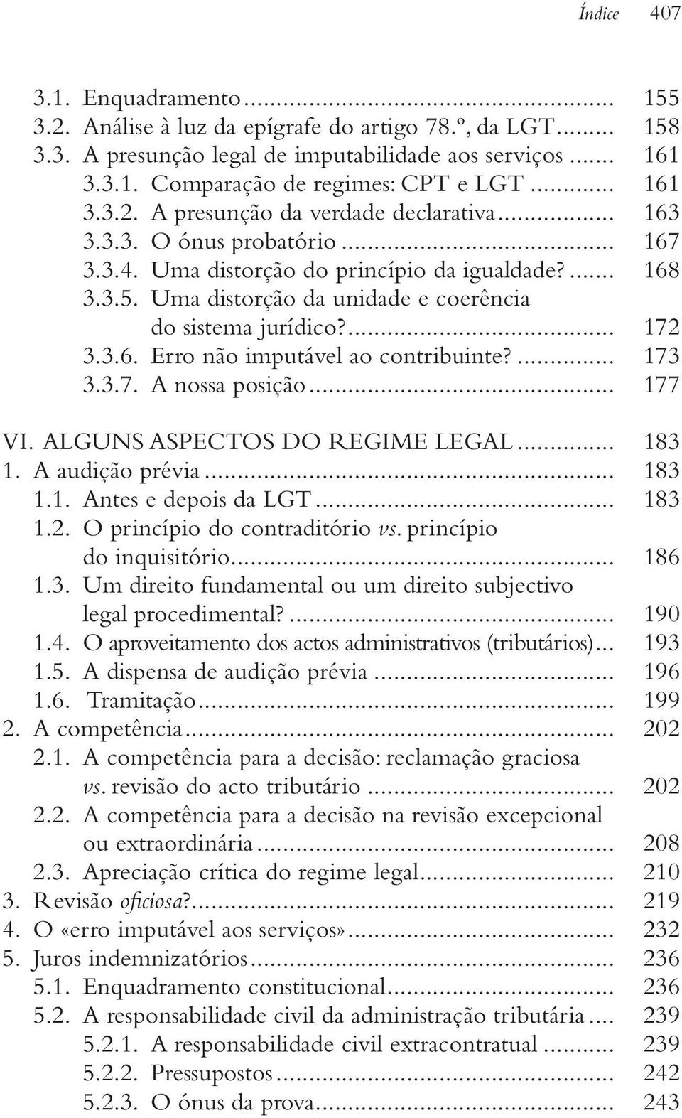 Uma distorção da unidade e coerência do sistema jurídico?... 172 3.3.6. Erro não imputável ao contribuinte?... 173 3.3.7. A nossa posição... 177 VI. ALGUNS ASPECTOS DO REGIME LEGAL... 183 1.