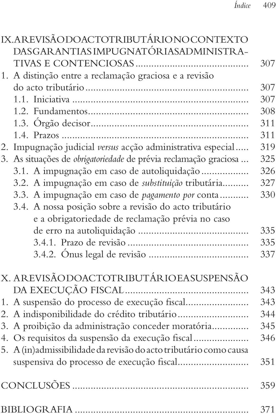 As situações de obrigatoriedade de prévia reclamação graciosa... 325 3.1. A impugnação em caso de autoliquidação... 326 3.2. A impugnação em caso de substituição tributária... 327 3.3. A impugnação em caso de pagamento por conta.