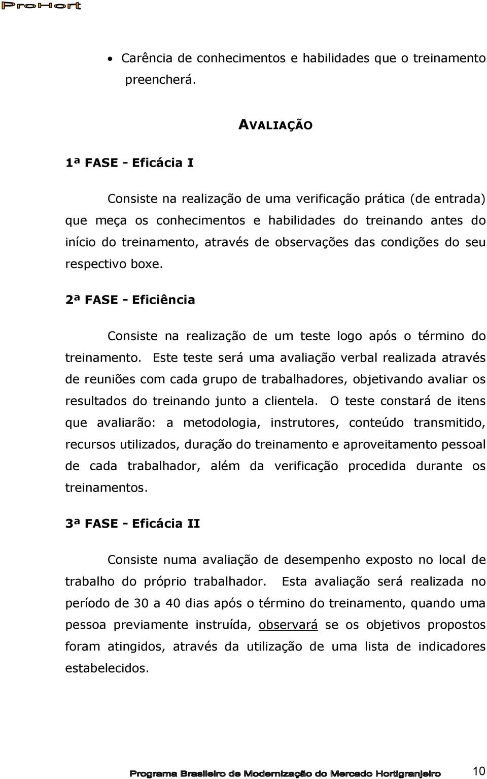 observações das condições do seu respectivo boxe. 2ª FASE - Eficiência Consiste na realização de um teste logo após o término do treinamento.