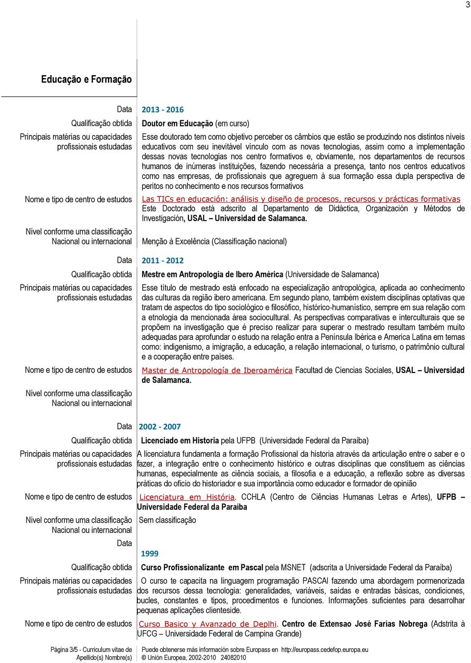 presença, tanto nos centros educativos como nas s, de profissionais que agreguem à sua formação essa dupla perspectiva de peritos no conhecimento e nos recursos formativos Las TICs en educación: