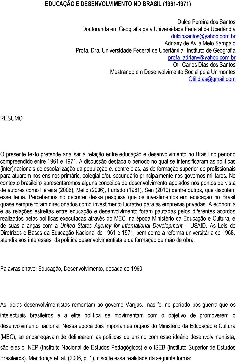 com RESUMO O presente texto pretende analisar a relação entre educação e desenvolvimento no Brasil no período compreendido entre 1961 e 1971.