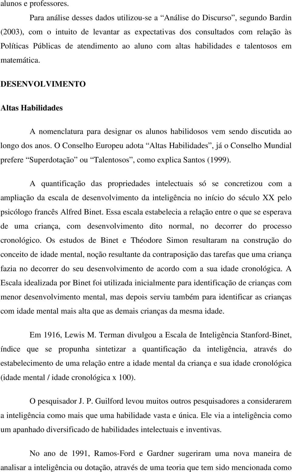 com altas habilidades e talentosos em matemática. DESENVOLVIMENTO Altas Habilidades A nomenclatura para designar os alunos habilidosos vem sendo discutida ao longo dos anos.