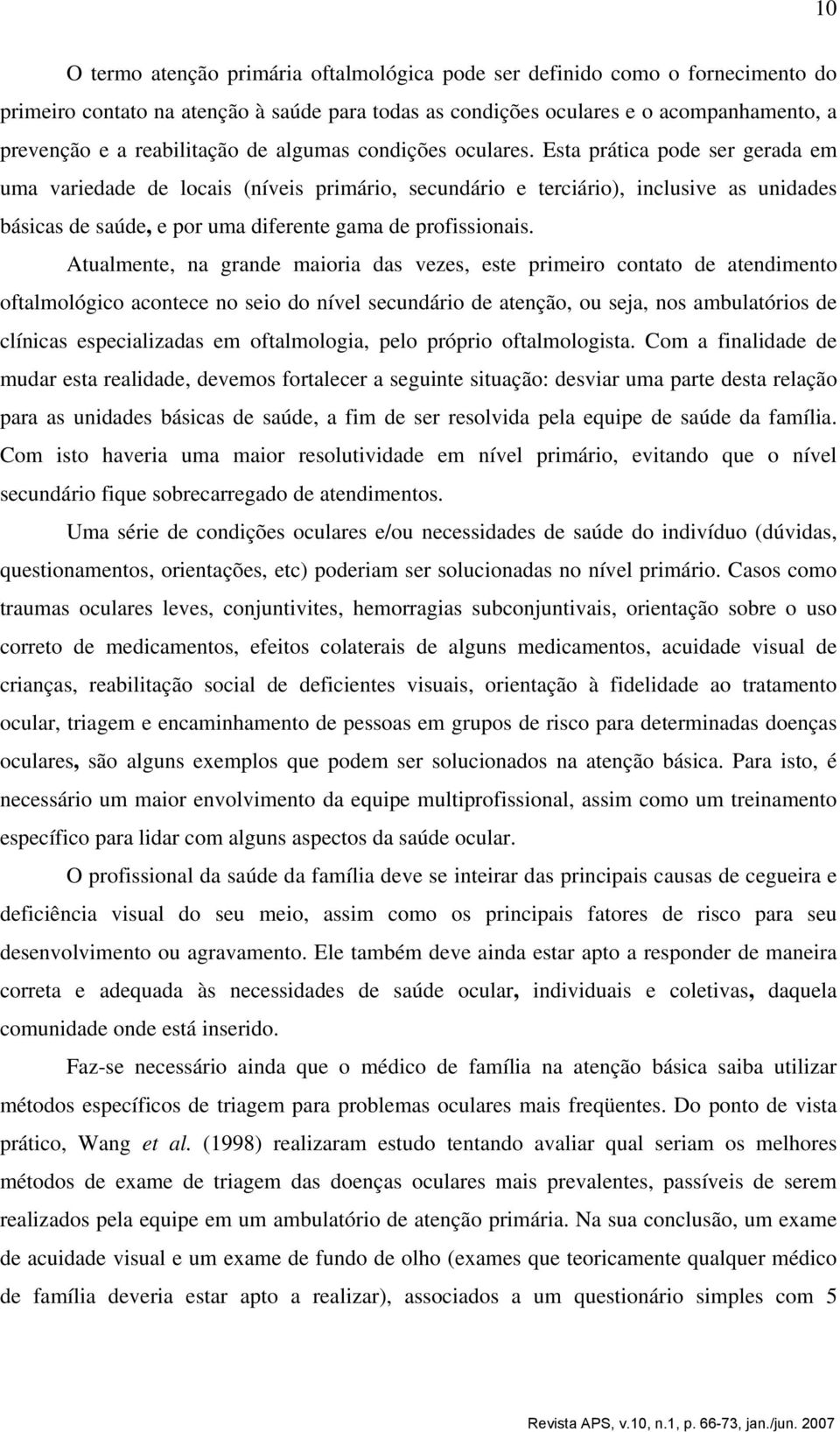 Esta prática pode ser gerada em uma variedade de locais (níveis primário, secundário e terciário), inclusive as unidades básicas de saúde, e por uma diferente gama de profissionais.