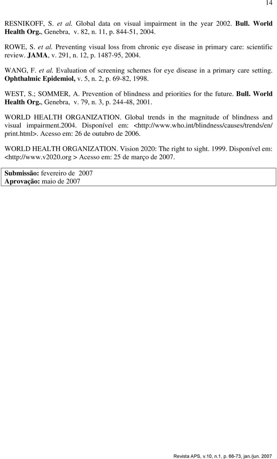 Prevention of blindness and priorities for the future. Bull. World Health Org., Genebra, v. 79, n. 3, p. 244-48, 2001. WORLD HEALTH ORGANIZATION.
